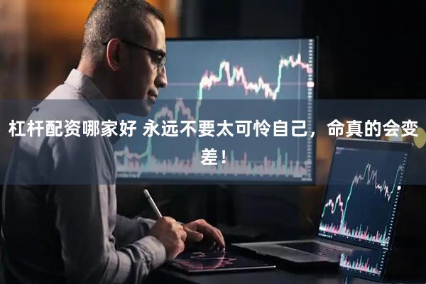 杠杆配资哪家好 永远不要太可怜自己，命真的会变差！